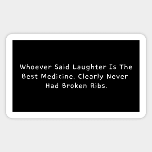 Whoever Said Laughter Is The Best Medicine, Clearly Never Had Broken Ribs Sticker